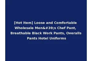 [Hot Item] Loose and Comfortable Wholesale Men's Chef Pant, Breathable Black Work Pants, Overalls Pants Hotel Uniforms