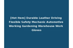 [Hot Item] Durable Leather Driving Flexible Safety Mechanic Automotive Working Gardening Warehouse Work Gloves