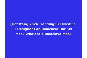 [Hot Item] 2026 Trending Ski Mask 1: 1 Designer Cap Balaclava Hat Ski Mask Wholesale Balaclava Mask