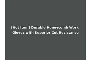 [Hot Item] Durable Honeycomb Work Gloves with Superior Cut Resistance