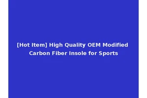[Hot Item] High Quality OEM Modified Carbon Fiber Insole for Sports