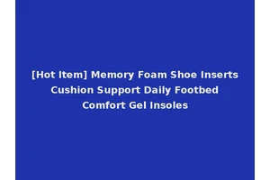 [Hot Item] Memory Foam Shoe Inserts Cushion Support Daily Footbed Comfort Gel Insoles