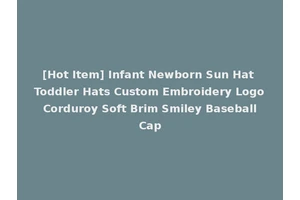 [Hot Item] Infant Newborn Sun Hat Toddler Hats Custom Embroidery Logo Corduroy Soft Brim Smiley Baseball Cap