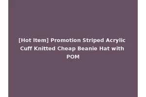 [Hot Item] Promotion Striped Acrylic Cuff Knitted Cheap Beanie Hat with POM