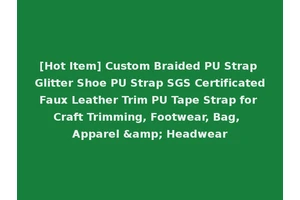 [Hot Item] Custom Braided PU Strap Glitter Shoe PU Strap SGS Certificated Faux Leather Trim PU Tape Strap for Craft Trimming, Footwear, Bag, Apparel &amp; Headwear