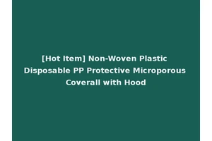 [Hot Item] Non-Woven Plastic Disposable PP Protective Microporous Coverall with Hood