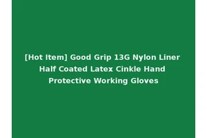 [Hot Item] Good Grip 13G Nylon Liner Half Coated Latex Cinkle Hand Protective Working Gloves