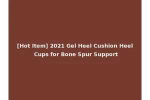 [Hot Item] 2021 Gel Heel Cushion Heel Cups for Bone Spur Support
