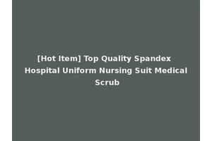 [Hot Item] Top Quality Spandex Hospital Uniform Nursing Suit Medical Scrub