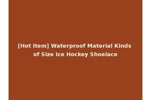 [Hot Item] Waterproof Material Kinds of Size Ice Hockey Shoelace