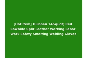 [Hot Item] Huishen 14" Red Cowhide Split Leather Working Labor Work Safety Smelting Welding Gloves