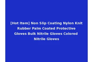 [Hot Item] Non Slip Coating Nylon Knit Rubber Palm Coated Protective Gloves Bulk Nitrile Gloves Colored Nitrile Gloves