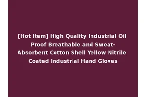 [Hot Item] High Quality Industrial Oil Proof Breathable and Sweat-Absorbent Cotton Shell Yellow Nitrile Coated Industrial Hand Gloves