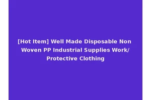 [Hot Item] Well Made Disposable Non Woven PP Industrial Supplies Work/Protective Clothing