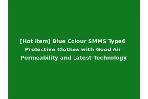 [Hot Item] Blue Colour SMMS Type6 Protective Clothes with Good Air Permeability and Latest Technology