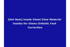 [Hot Item] Insole Sheet Shoe Material Insoles for Shoes Orthotic Foot Correction