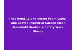 [Hot Item] 13G Polyester Foam Latex Palm Coated Industrial Garden Clean Household Hardware Safety Work Gloves