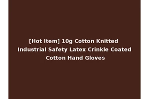 [Hot Item] 10g Cotton Knitted Industrial Safety Latex Crinkle Coated Cotton Hand Gloves
