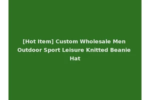 [Hot Item] Custom Wholesale Men Outdoor Sport Leisure Knitted Beanie Hat