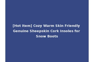 [Hot Item] Cozy Warm Skin Friendly Genuine Sheepskin Cork Insoles for Snow Boots