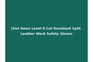 [Hot Item] Level 6 Cut Resistant Split Leather Work Safety Gloves