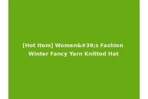[Hot Item] Women's Fashion Winter Fancy Yarn Knitted Hat