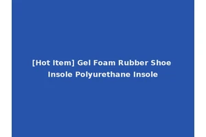 [Hot Item] Gel Foam Rubber Shoe Insole Polyurethane Insole