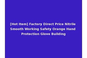 [Hot Item] Factory Direct Price Nitrile Smooth Working Safety Orange Hand Protection Glove Building