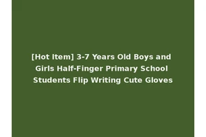 [Hot Item] 3-7 Years Old Boys and Girls Half-Finger Primary School Students Flip Writing Cute Gloves