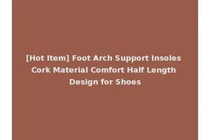 [Hot Item] Foot Arch Support Insoles Cork Material Comfort Half Length Design for Shoes