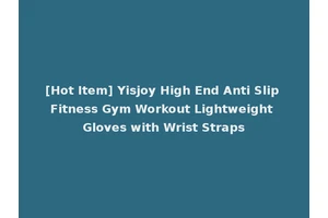 [Hot Item] Yisjoy High End Anti Slip Fitness Gym Workout Lightweight Gloves with Wrist Straps