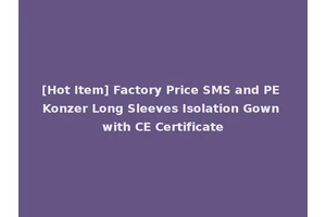 [Hot Item] Factory Price SMS and PE Konzer Long Sleeves Isolation Gown with CE Certificate