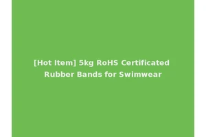 [Hot Item] 5kg RoHS Certificated Rubber Bands for Swimwear