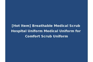 [Hot Item] Breathable Medical Scrub Hospital Uniform Medical Uniform for Comfort Scrub Uniform