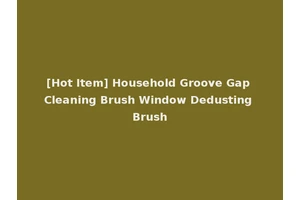 [Hot Item] Household Groove Gap Cleaning Brush Window Dedusting Brush