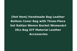 [Hot Item] Handmade Bag Leather Bottom Cover Bag with Three-Piece Set Rattan Woven Bucket Women's Bag DIY Material Leather Accessories