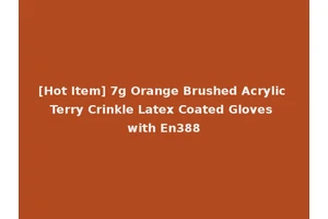 [Hot Item] 7g Orange Brushed Acrylic Terry Crinkle Latex Coated Gloves with En388