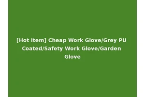 [Hot Item] Cheap Work Glove/Grey PU Coated/Safety Work Glove/Garden Glove