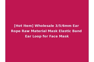 [Hot Item] Wholesale 3/5/6mm Ear Rope Raw Material Mask Elastic Band Ear Loop for Face Mask