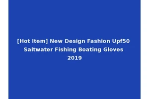 [Hot Item] New Design Fashion Upf50 Saltwater Fishing Boating Gloves 2019