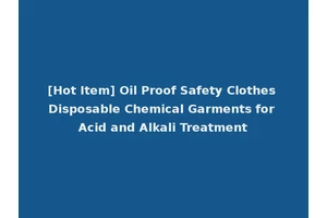 [Hot Item] Oil Proof Safety Clothes Disposable Chemical Garments for Acid and Alkali Treatment