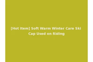 [Hot Item] Soft Warm Winter Care Ski Cap Used on Riding