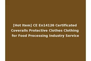[Hot Item] CE En14126 Certificated Coveralls Protective Clothes Clothing for Food Processing Industry Service