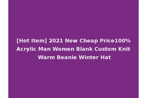 [Hot Item] 2021 New Cheap Price100%Acrylic Man Women Blank Custom Knit Warm Beanie Winter Hat