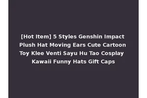 [Hot Item] 5 Styles Genshin Impact Plush Hat Moving Ears Cute Cartoon Toy Klee Venti Sayu Hu Tao Cosplay Kawaii Funny Hats Gift Caps