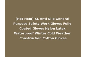 [Hot Item] XL Anti-Slip General Purpose Safety Work Gloves Fully Coated Gloves Nylon Latex Waterproof Winter Cold Weather Construction Cotton Gloves