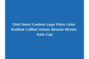 [Hot Item] Custom Logo Plain Color Knitted Cuffed Unisex Beanie Winter Hats Cap