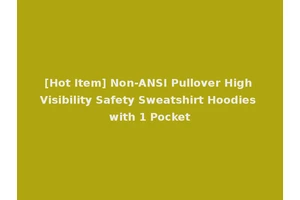 [Hot Item] Non-ANSI Pullover High Visibility Safety Sweatshirt Hoodies with 1 Pocket