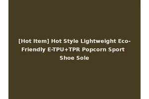 [Hot Item] Hot Style Lightweight Eco-Friendly E-TPU+TPR Popcorn Sport Shoe Sole