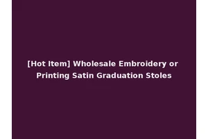 [Hot Item] Wholesale Embroidery or Printing Satin Graduation Stoles